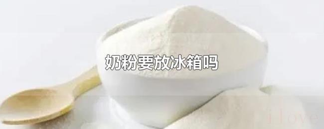 奶粉要放冰箱吗 奶粉要放冰箱吗