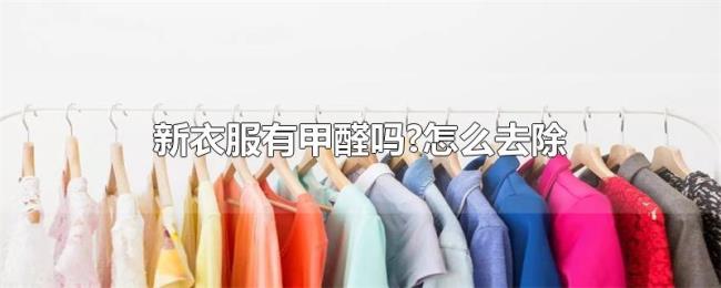 新衣服有甲醛吗?怎么去除 新衣服有甲醛吗?怎么去除