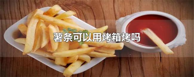 薯条可以用烤箱烤吗