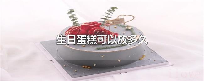 生日蛋糕可以放多久
