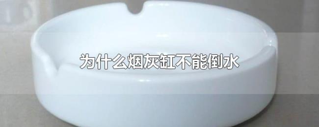 为什么烟灰缸不能倒水 为什么烟灰缸不能倒水