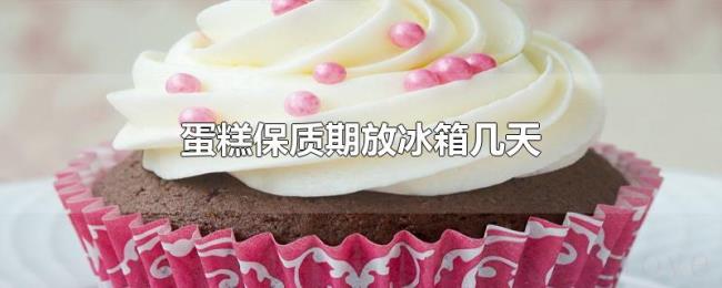 蛋糕保质期放冰箱几天