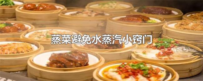 蒸菜避免水蒸汽小窍门 蒸菜避免水蒸汽小窍门