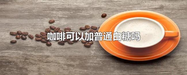 咖啡可以加普通白糖吗
