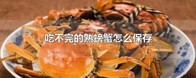吃不完的熟螃蟹怎么保存 吃不完的熟螃蟹怎么保存