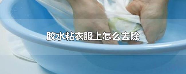 胶水粘衣服上怎么去除 胶水粘衣服上怎么去除