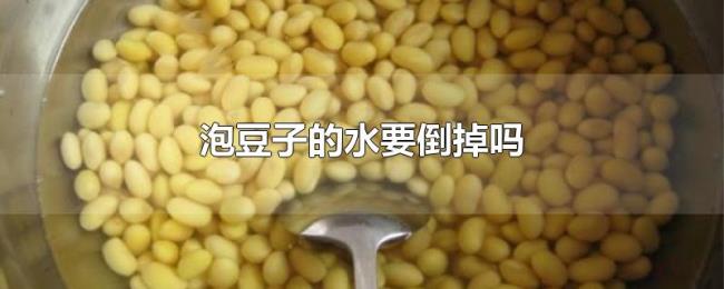 泡豆子的水要倒掉吗 泡豆子的水要倒掉吗