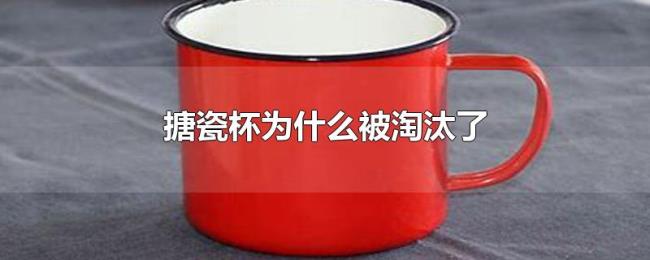 搪瓷杯为什么被淘汰了