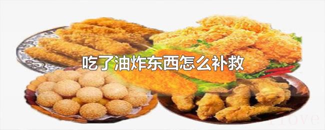 吃了油炸东西怎么补救 吃了油炸东西怎么补救