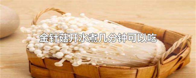 金针菇开水煮几分钟可以吃 金针菇开水煮几分钟可以吃
