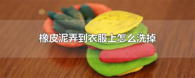橡皮泥弄到衣服上怎么洗掉 橡皮泥弄到衣服上怎么洗掉