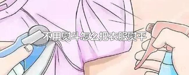 不用熨斗怎么把衣服熨平