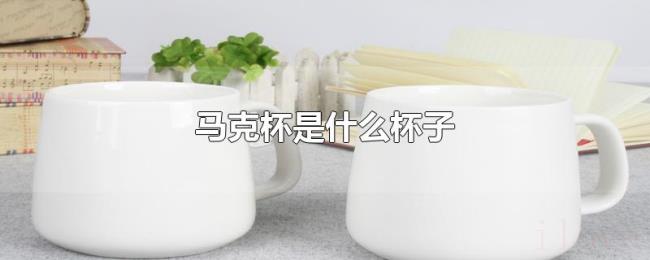 马克杯是什么杯子 马克杯是什么杯子