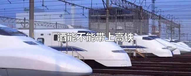 酒能不能带上高铁 酒能不能带上高铁
