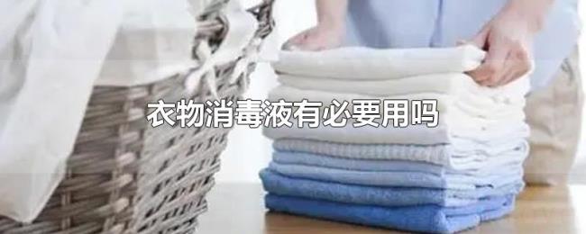 衣物消毒液有必要用吗 衣物消毒液有必要用吗