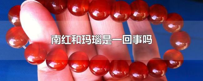 南红和玛瑙是一回事吗