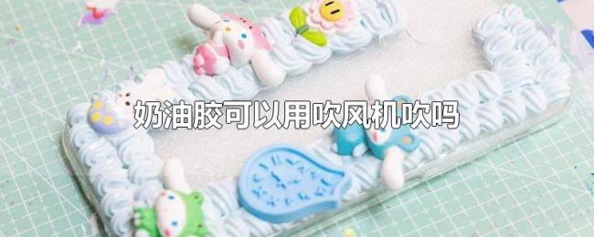 奶油胶可以用吹风机吹吗