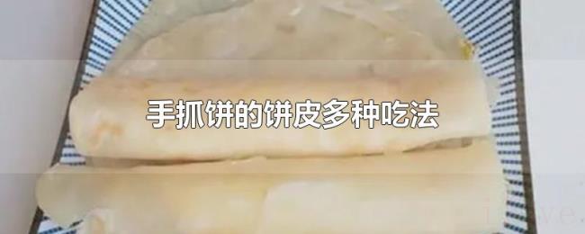 手抓饼的饼皮多种吃法 手抓饼的饼皮多种吃法