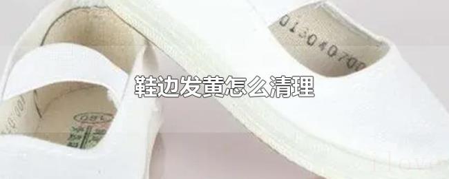 鞋边发黄怎么清理 鞋边发黄怎么清理