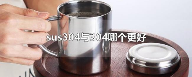 sus304与304哪个更好 sus304与304哪个更好