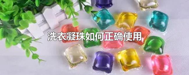 洗衣凝珠如何正确使用 洗衣凝珠如何正确使用