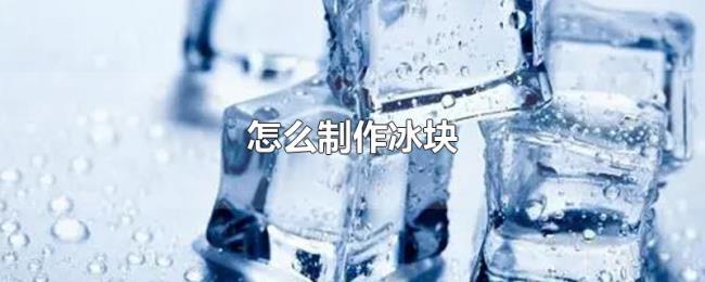 怎么制作冰块 怎么制作冰块