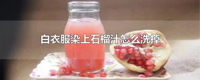 白衣服染上石榴汁怎么洗掉