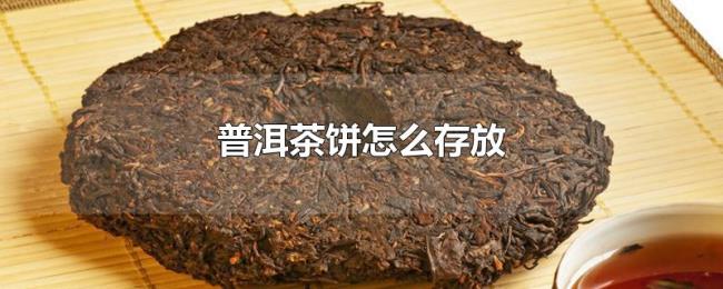 普洱茶饼怎么存放 普洱茶饼怎么存放
