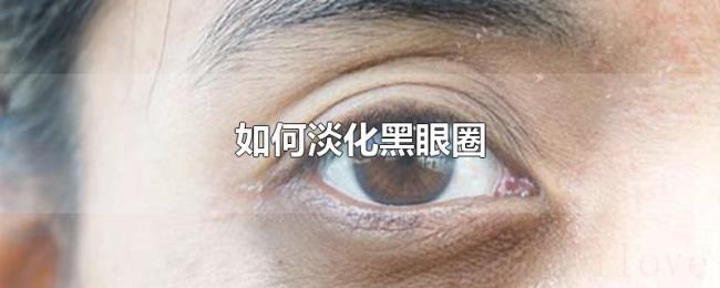 如何淡化黑眼圈 如何淡化黑眼圈