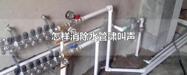 怎样消除水管啸叫声 怎样消除水管啸叫声