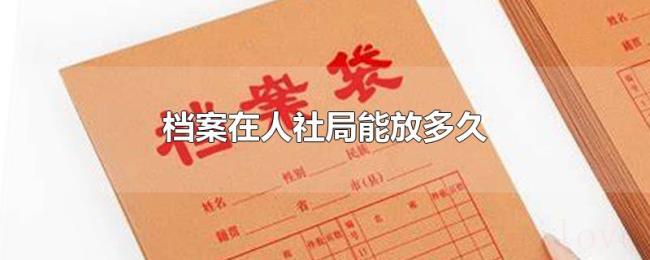 档案在人社局能放多久 档案在人社局能放多久