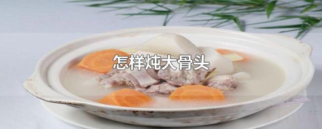 怎样炖大骨头