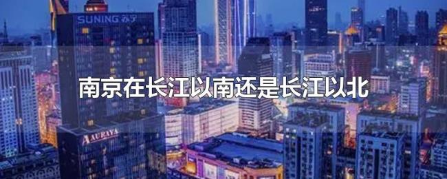 南京在长江以南还是长江以北 南京在长江以南还是长江以北