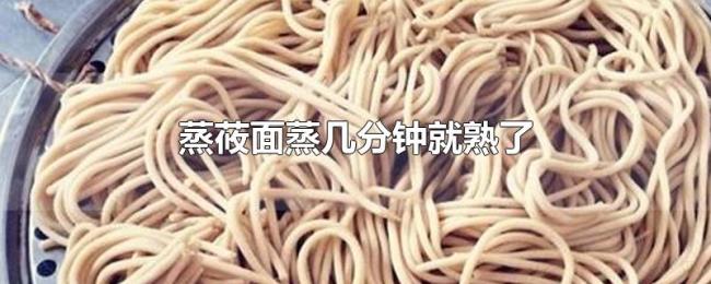 蒸莜面蒸几分钟就熟了 蒸莜面蒸几分钟就熟了