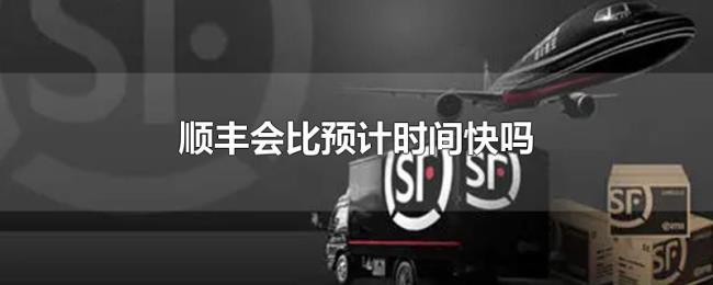 顺丰会比预计时间快吗