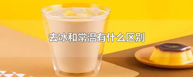 去冰和常温有什么区别 去冰和常温有什么区别