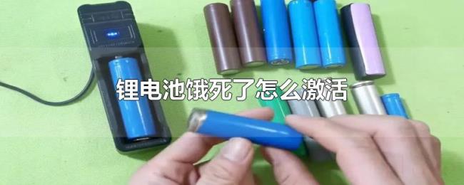 锂电池饿死了怎么激活 锂电池饿死了怎么激活