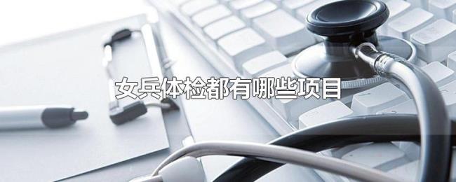 女兵体检都有哪些项目