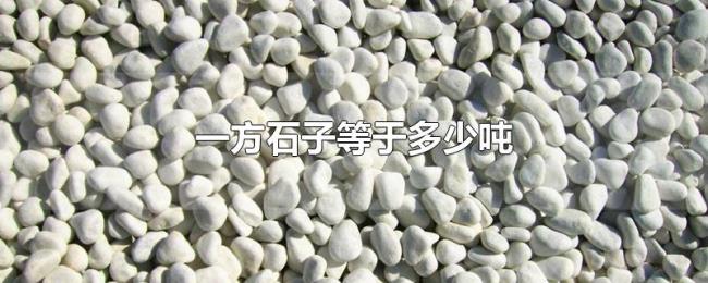 一方石子等于多少吨 一方石子等于多少吨