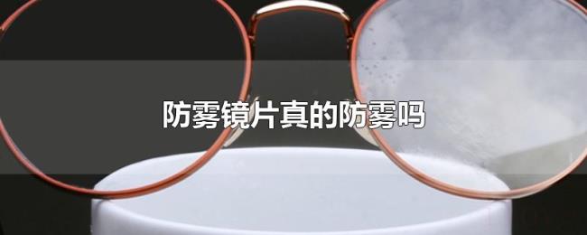 防雾镜片真的防雾吗 防雾镜片真的防雾吗