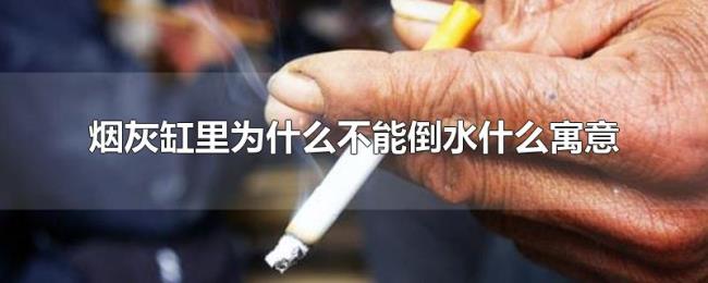 烟灰缸里为什么不能倒水什么寓意