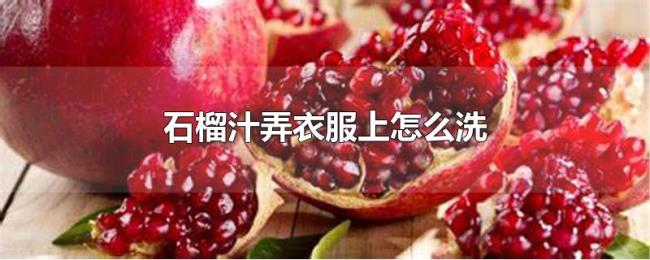 石榴汁弄衣服上怎么洗 石榴汁弄衣服上怎么洗
