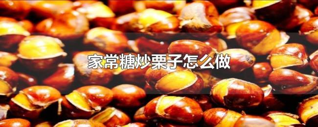 家常糖炒栗子怎么做 家常糖炒栗子怎么做