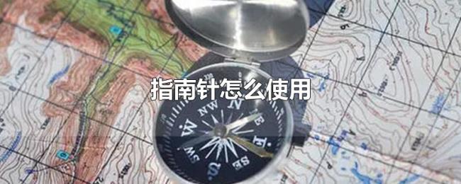 指南针怎么使用 指南针怎么使用