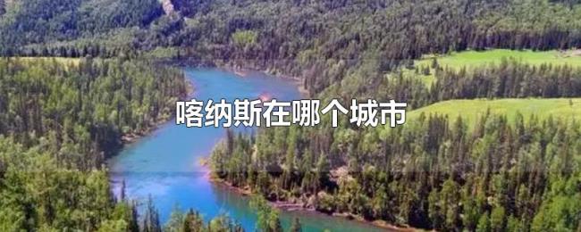 喀纳斯在哪个城市 喀纳斯在哪个城市