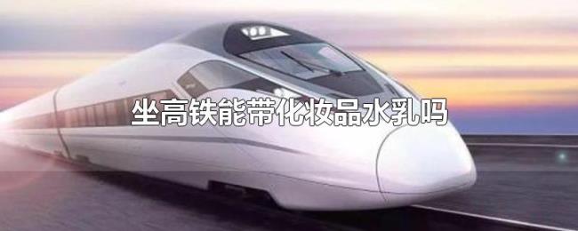 坐高铁能带化妆品水乳吗