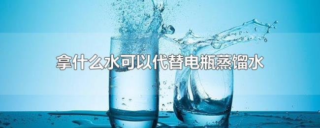拿什么水可以代替电瓶蒸馏水