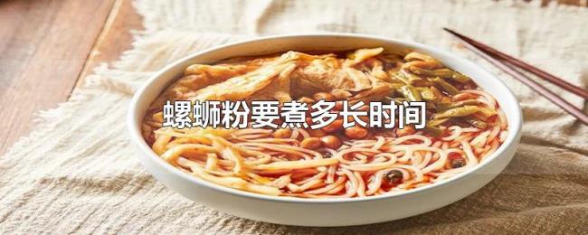 螺蛳粉要煮多长时间 螺蛳粉要煮多长时间