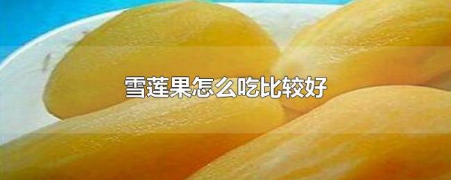 雪莲果怎么吃比较好 雪莲果怎么吃比较好
