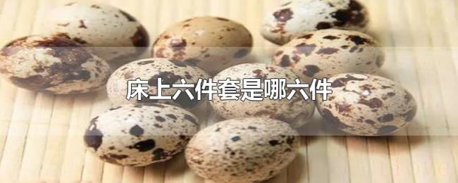床上六件套是哪六件 床上六件套是哪六件